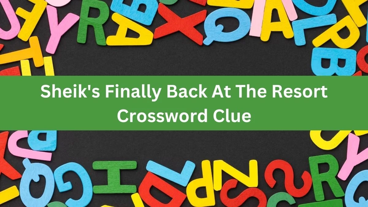 Sheik's Finally Back At The Resort Crossword Clue Puzzle Answer from August 04, 2024