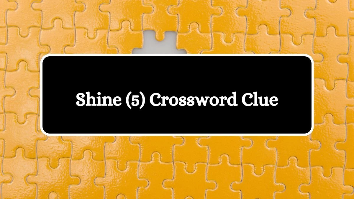 Shine (5) Crossword Clue Puzzle Answer from August 08, 2024