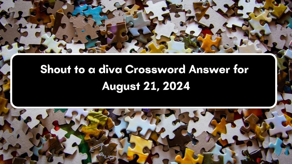 LA Times Shout to a diva Crossword Clue Puzzle Answer from August 21, 2024