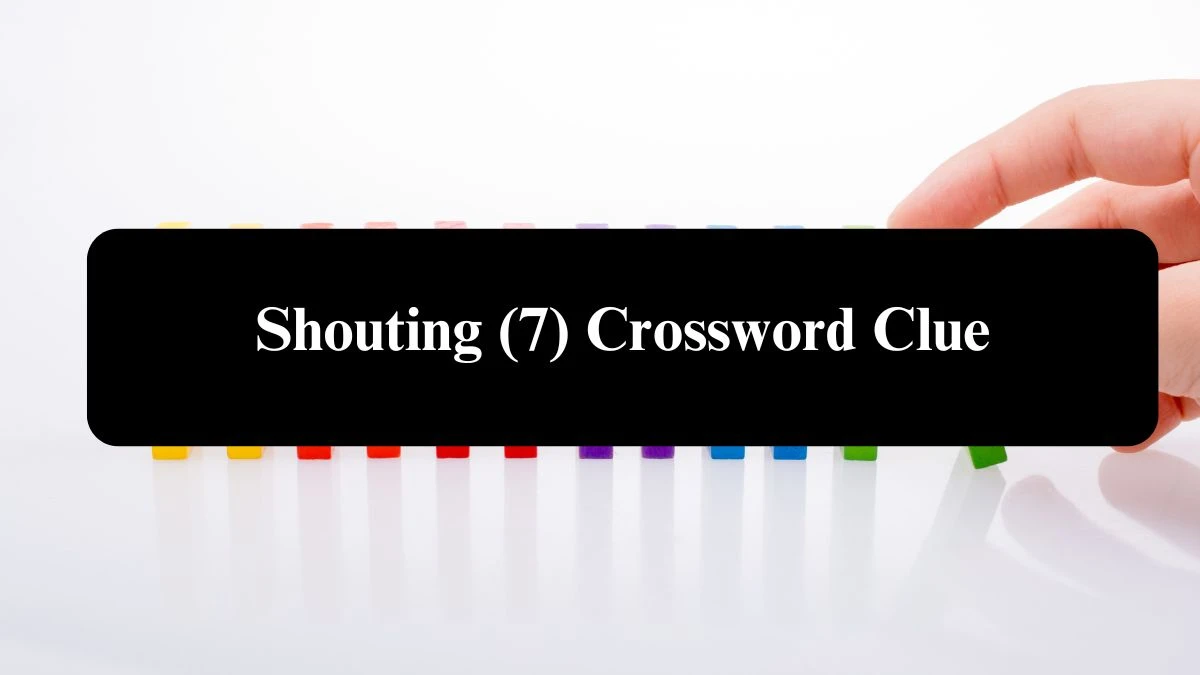 Shouting (7) Crossword Clue Answers on August 06, 2024