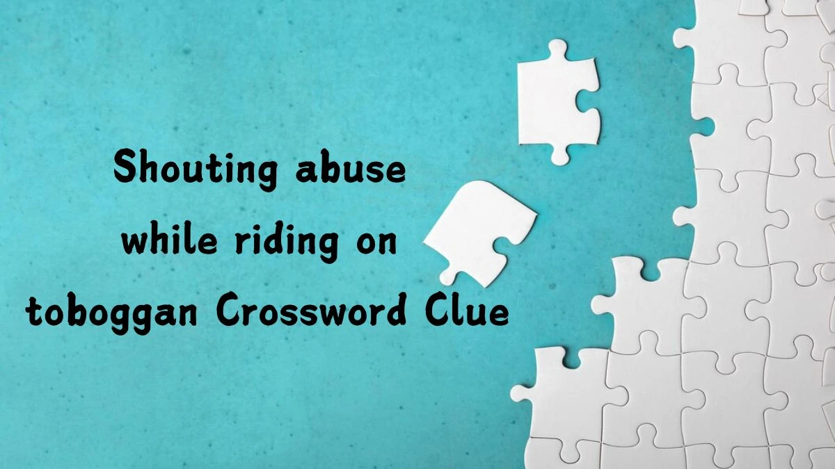 Shouting abuse while riding on toboggan Crossword Clue Puzzle Answer from August 13, 2024