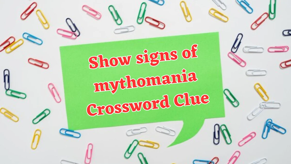 Show signs of mythomania NYT Crossword Clue Puzzle Answer on August 01, 2024