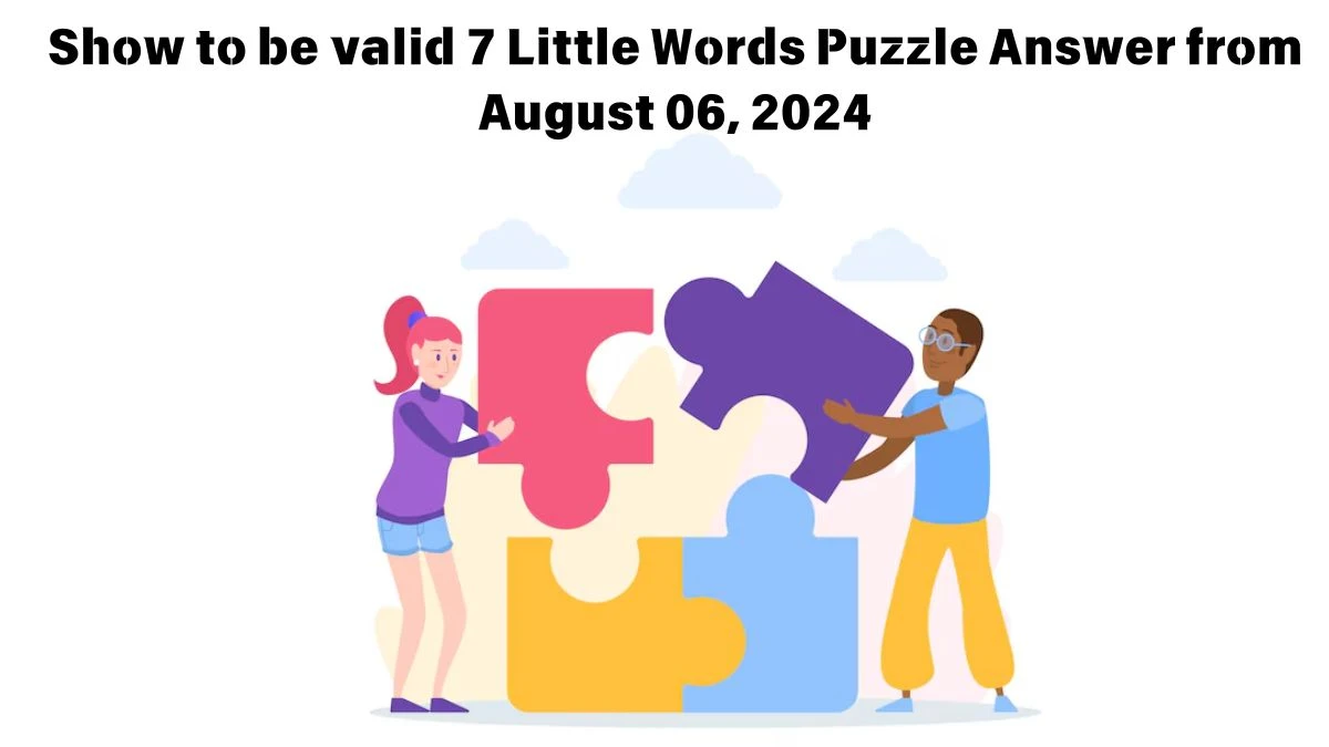 Show to be valid 7 Little Words Puzzle Answer from August 06, 2024