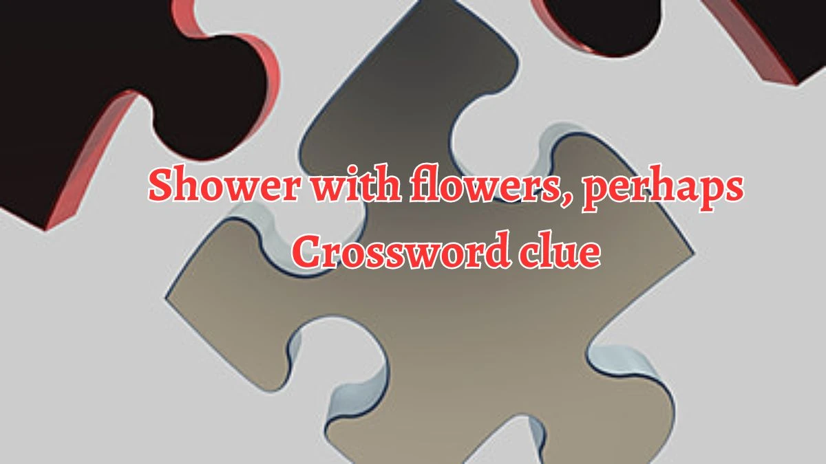 Shower with flowers, perhaps Daily Themed Crossword Clue Puzzle Answer from August 20, 2024