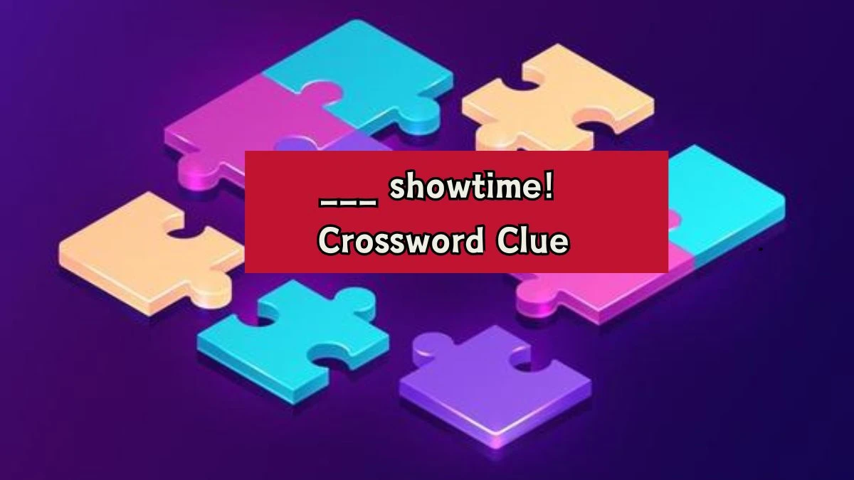 Daily Themed ___ showtime! Crossword Clue Puzzle Answer from August 07, 2024