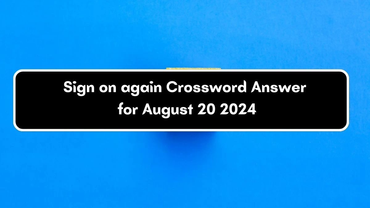 LA Times Sign on again Crossword Clue Puzzle Answer from August 20, 2024