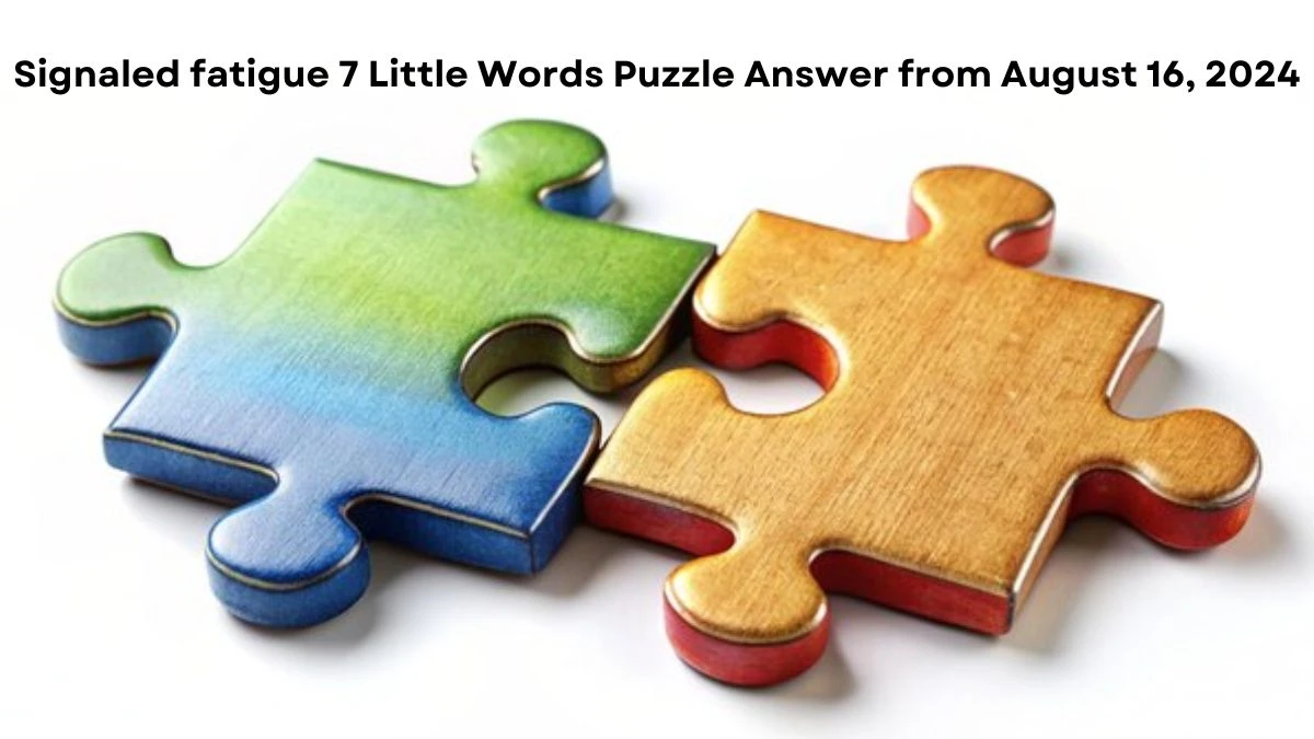 Signaled fatigue 7 Little Words Puzzle Answer from August 16, 2024