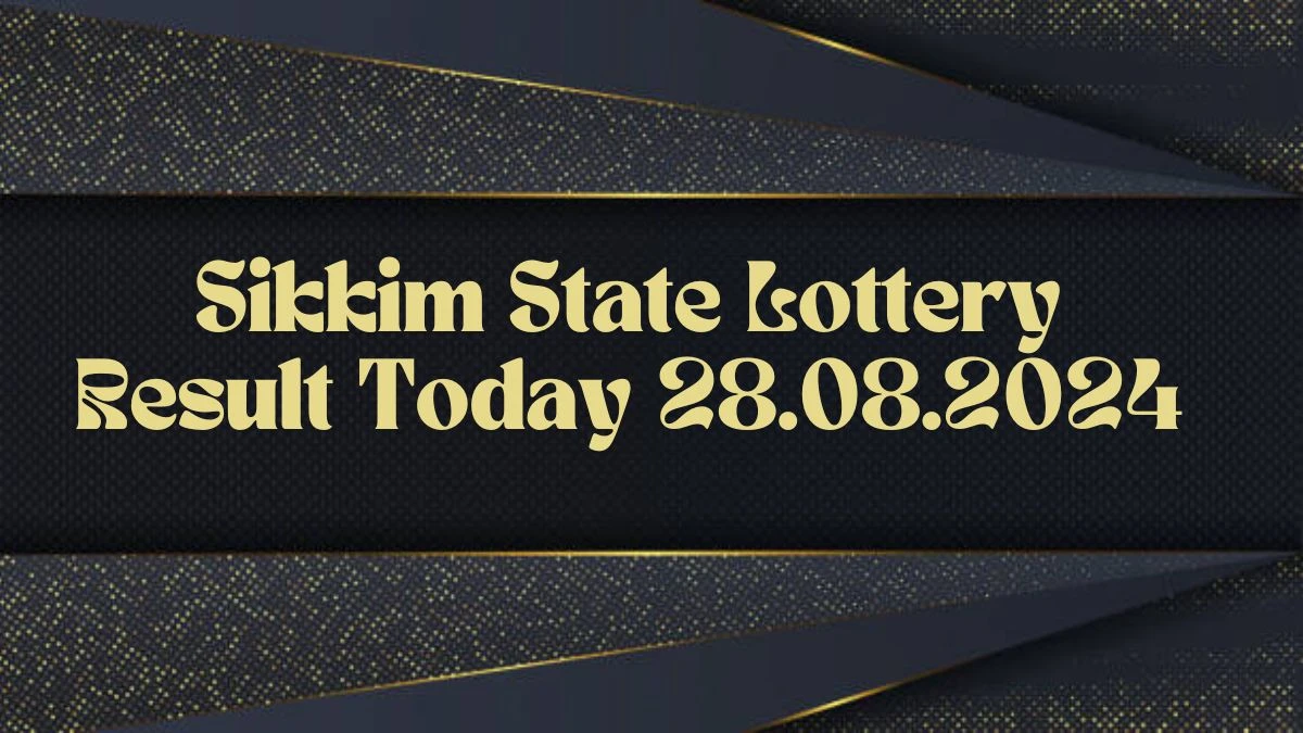 Sikkim State Lottery Result Today 28.08.2024 - Draw Numbers Revealed