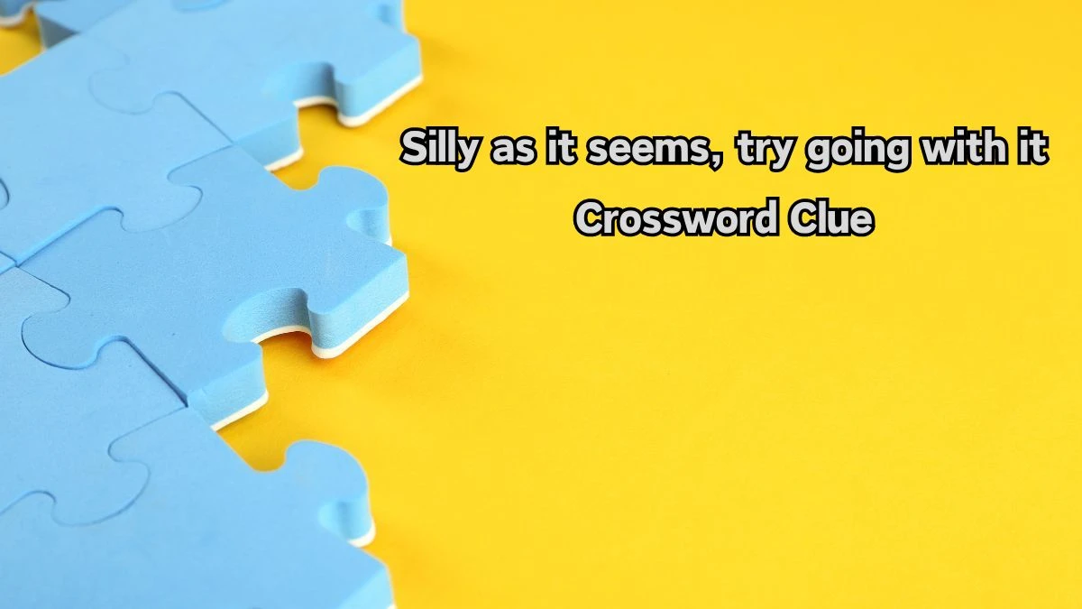 USA Today Silly as it seems, try going with it Crossword Clue Puzzle Answer from August 10, 2024