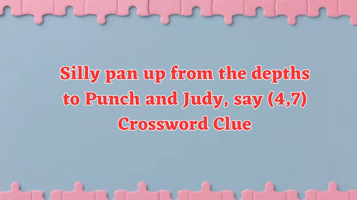 Silly pan up from the depths to Punch and Judy, say (4,7) Crossword Clue Puzzle Answer from August 03, 2024