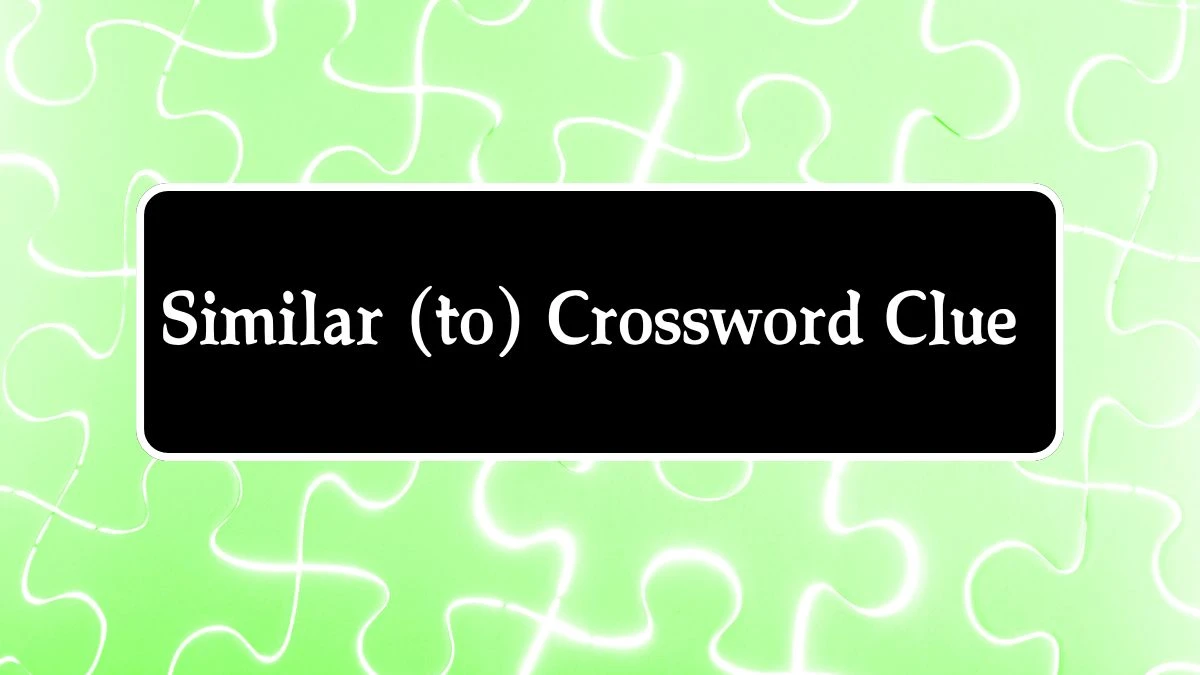 LA Times Similar (to) Crossword Puzzle Answer from August 22, 2024