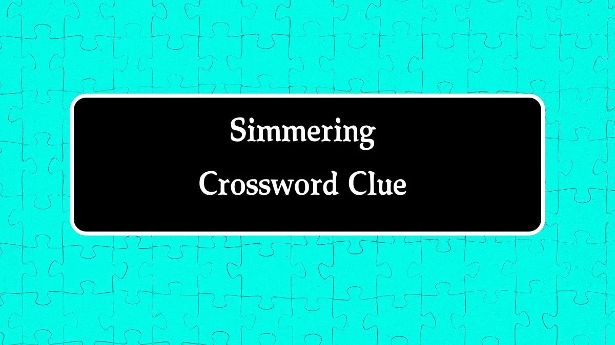 Simmering Universal Crossword Clue Puzzle Answer from August 20, 2024