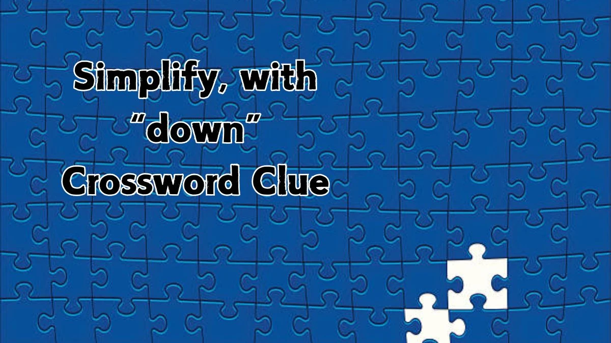 Simplify, with “down” NYT Crossword Clue Puzzle Answer on August 21, 2024