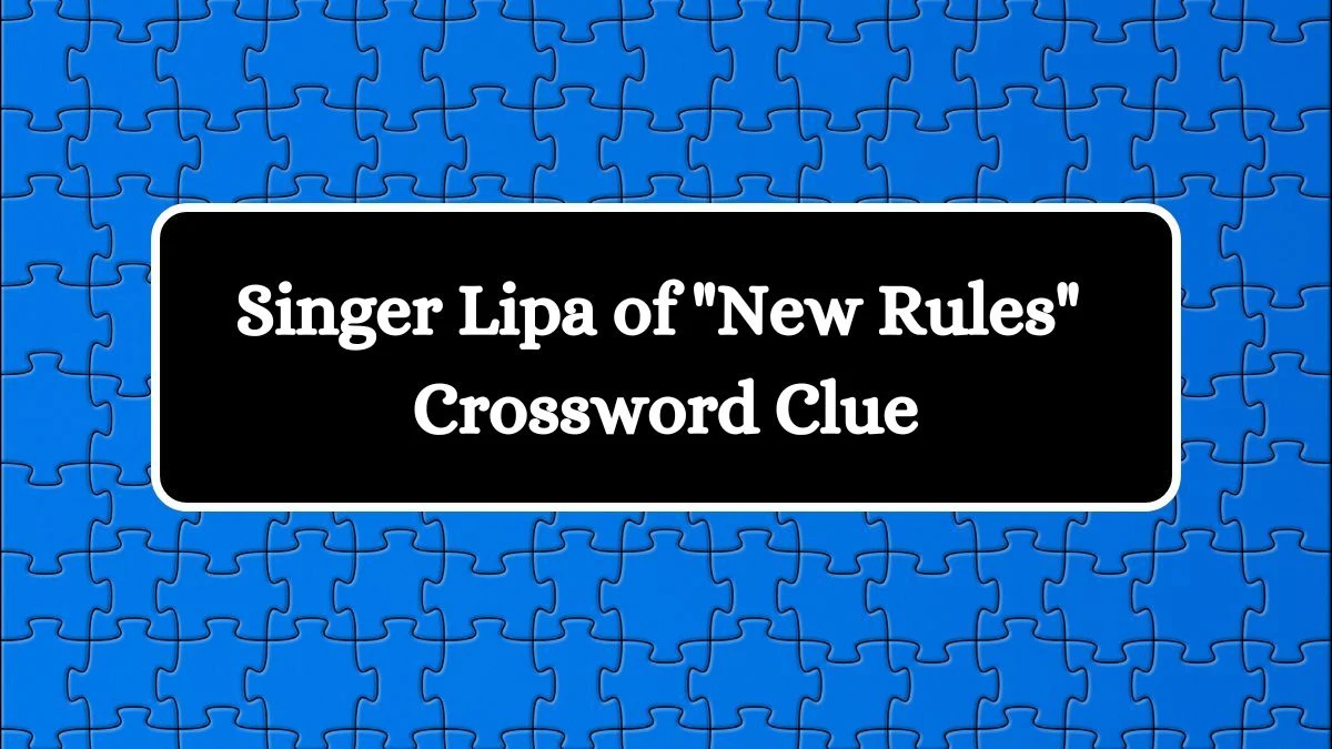 Singer Lipa of New Rules Daily Themed Crossword Clue Puzzle Answer from August 06, 2024