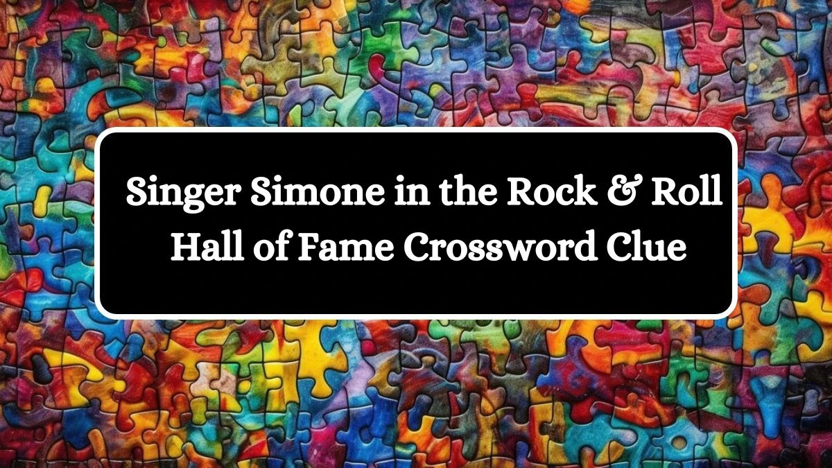 Singer Simone in the Rock & Roll Hall of Fame NYT Crossword Clue Puzzle Answer on August 19, 2024