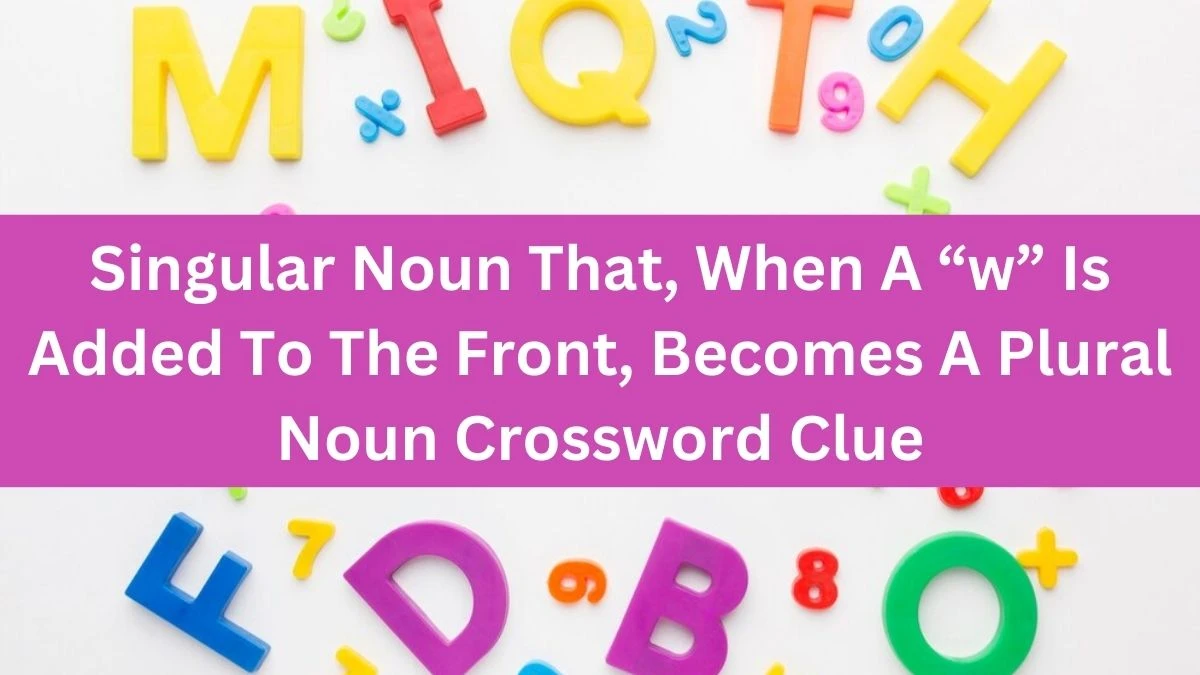 Singular Noun That, When A “w” Is Added To The Front, Becomes A Plural Noun NYT Crossword Clue Puzzle Answer from August 31, 2024