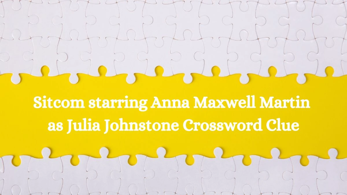 Sitcom starring Anna Maxwell Martin as Julia Johnstone Crossword Clue Answers on August 08, 2024