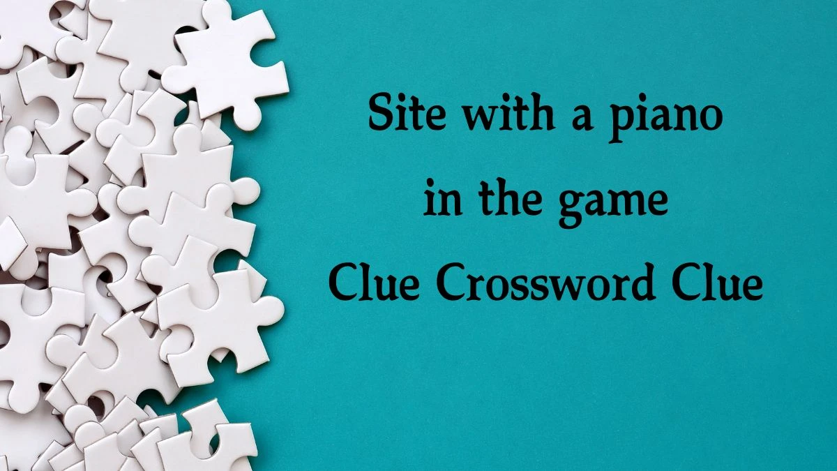 USA Today Site with a piano in the game Clue Crossword Clue Puzzle Answer from August 22, 2024