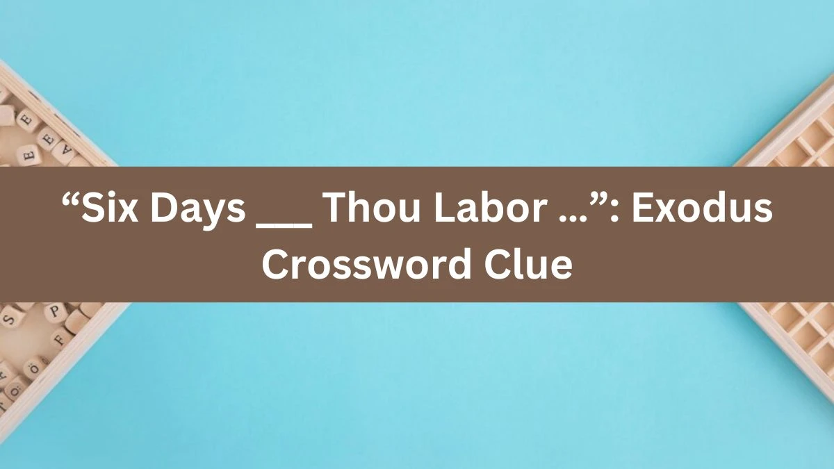 “Six Days ___ Thou Labor …”: Exodus NYT Crossword Clue Puzzle Answer from August 02, 2024