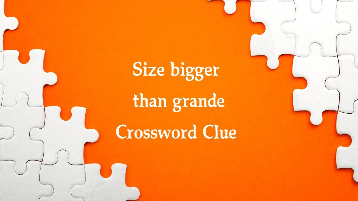 Universal Size bigger than grande Crossword Clue Puzzle Answer from August 20, 2024