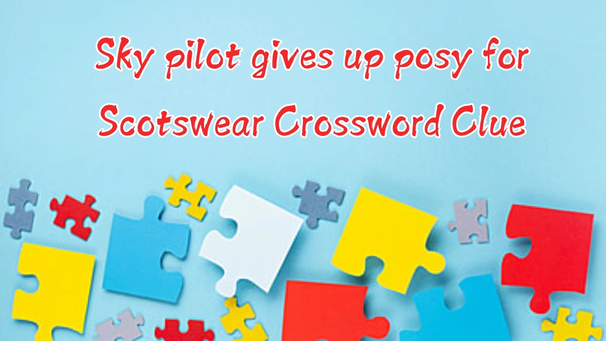 Sky pilot gives up posy for Scotswear Crossword Clue Puzzle Answer from August 09, 2024