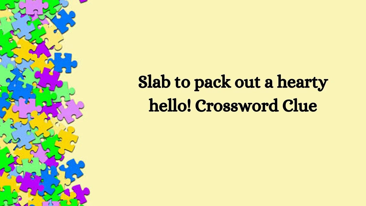 Slab to pack out a hearty hello! Crossword Clue Puzzle Answer from August 28, 2024