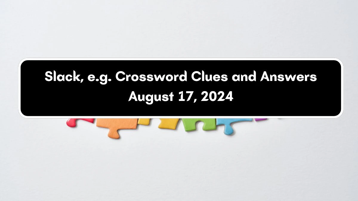 LA Times Slack, e.g. Crossword Clue Answers with 3 Letters from August 17, 2024