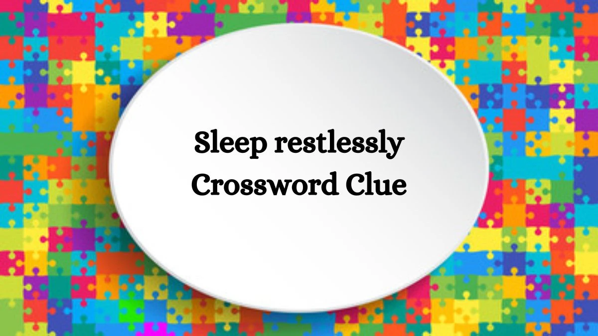 NYT Sleep restlessly Crossword Clue Puzzle Answer from August 22, 2024