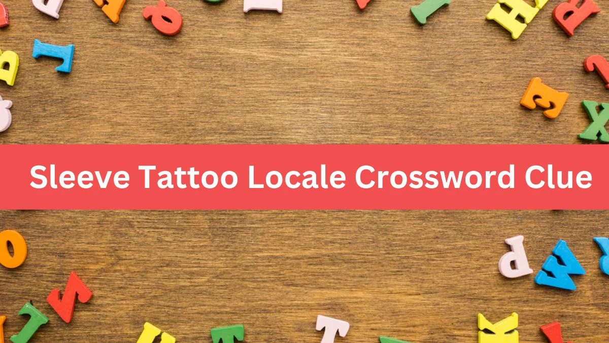 Sleeve Tattoo Locale Universal Crossword Clue Puzzle Answer from August 09, 2024