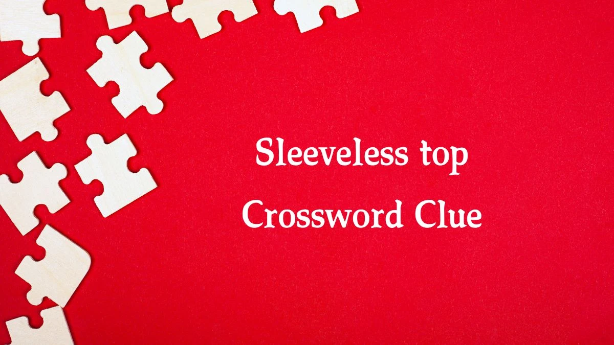 NYT Sleeveless top (8) Crossword Clue Puzzle Answer from August 22, 2024