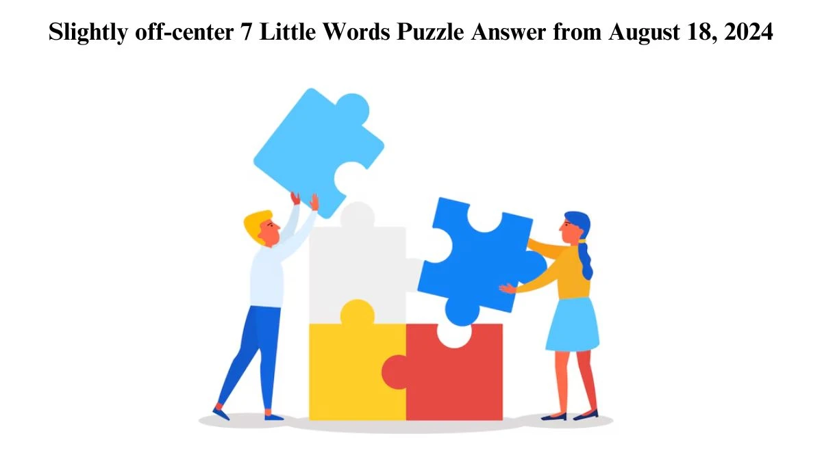 Slightly off-center 7 Little Words Puzzle Answer from August 18, 2024