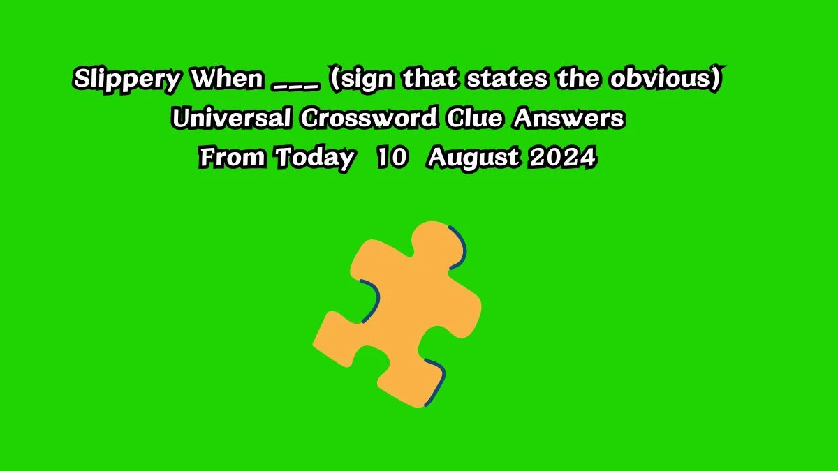 Universal Slippery When ___ (sign that states the obvious) Crossword Clue Puzzle Answer from August 10, 2024