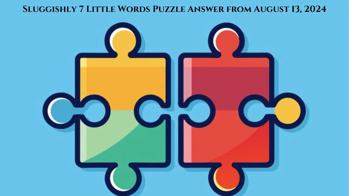 Sluggishly 7 Little Words Puzzle Answer from August 13, 2024