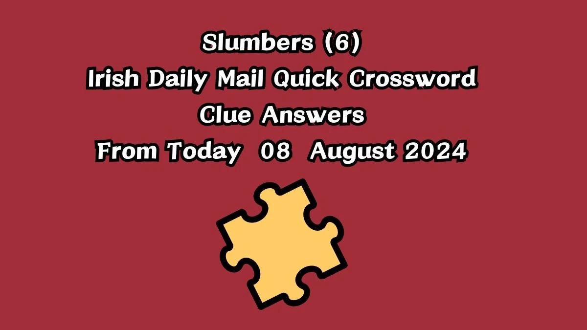 Irish Daily Mail Quick Slumbers (6) 6 Letters Crossword Clue Puzzle Answers from August 08, 2024