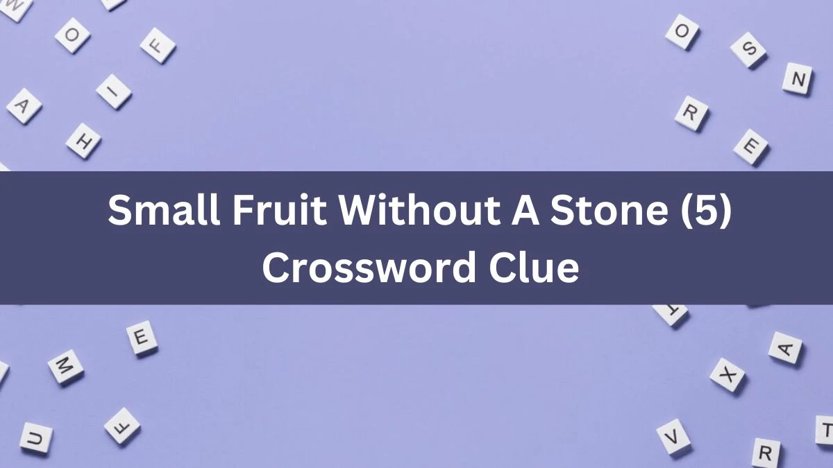 Small Fruit Without A Stone (5) Crossword Clue Puzzle Answer from August 03, 2024