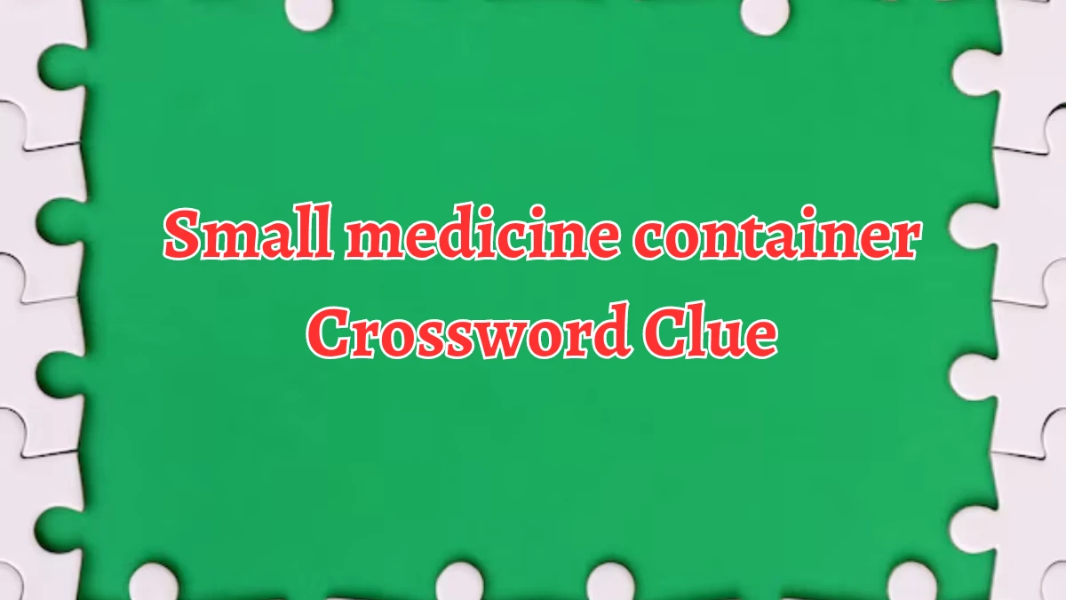 Small medicine container Daily Themed Crossword Clue Puzzle Answer from August 22, 2024