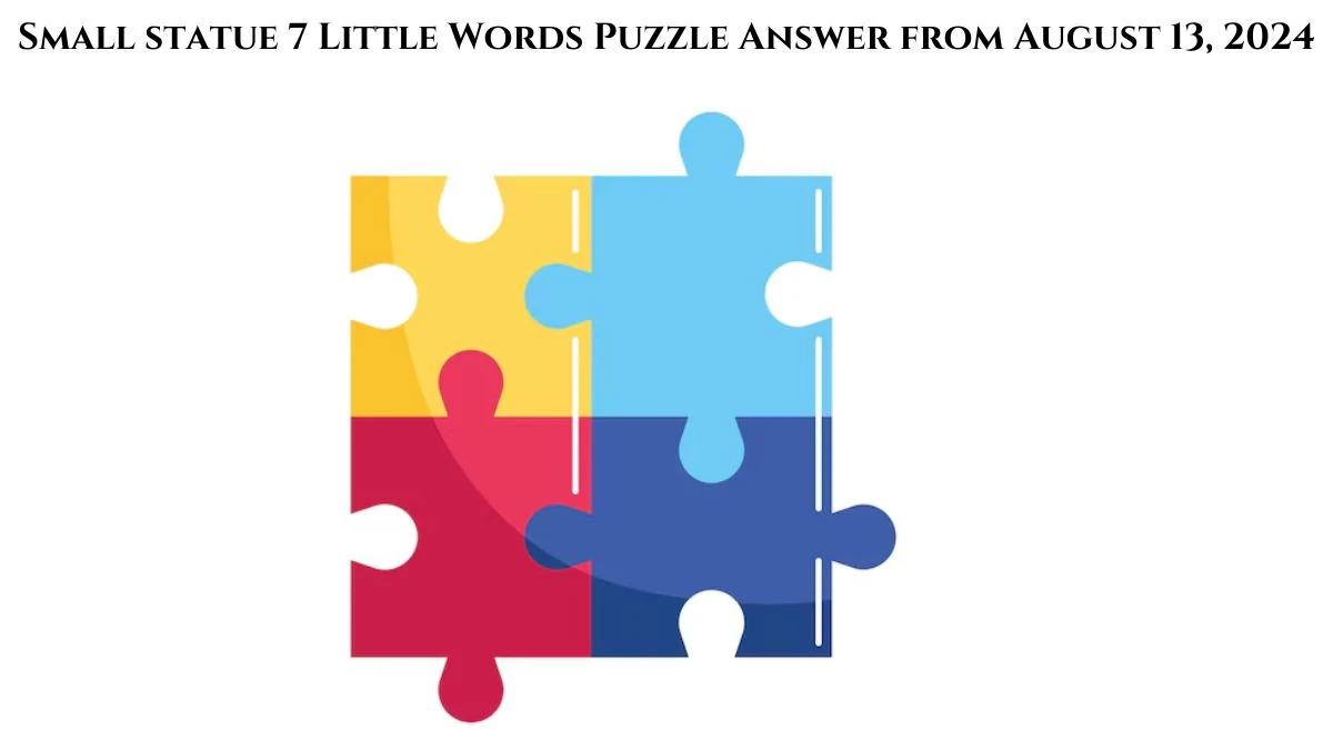 Small statue 7 Little Words Puzzle Answer from August 13, 2024