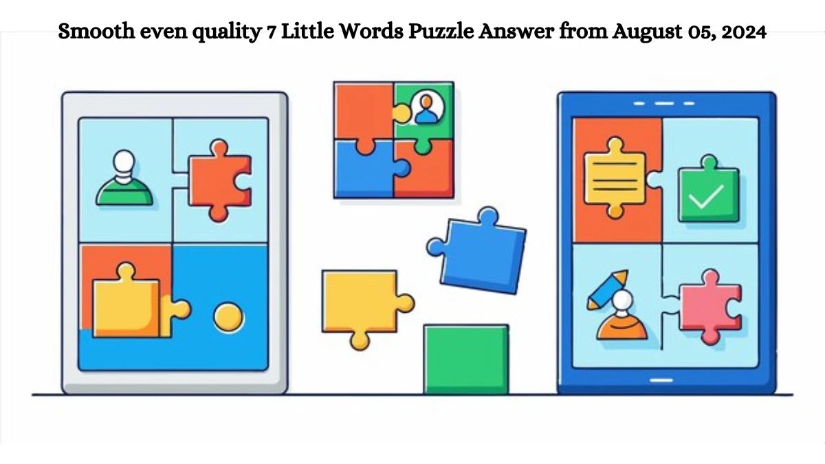 Smooth even quality 7 Little Words Puzzle Answer from August 05, 2024