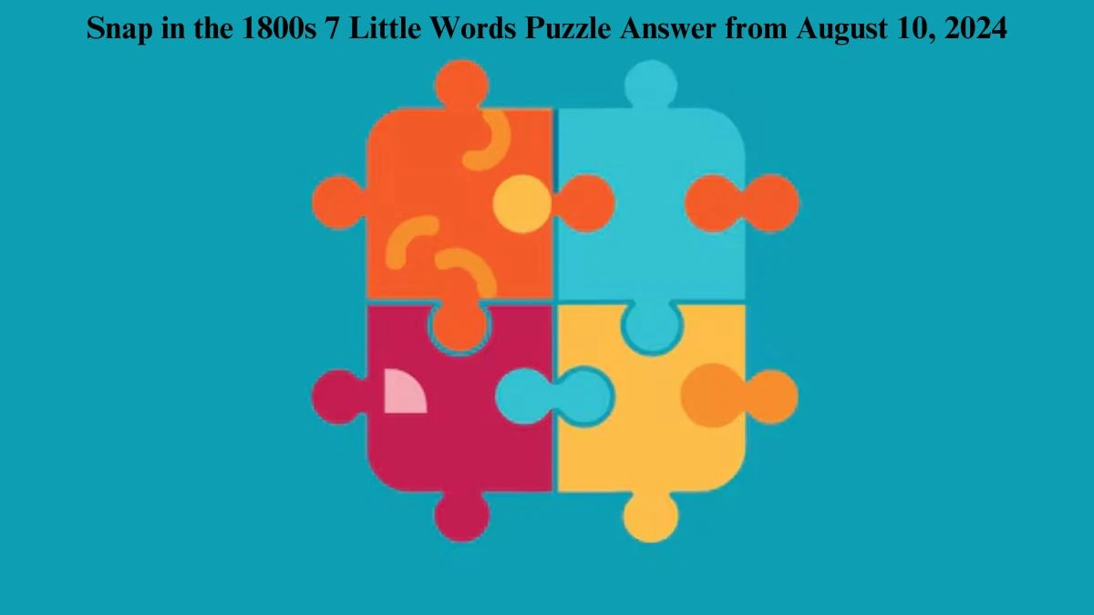 Snap in the 1800s 7 Little Words Puzzle Answer from August 10, 2024