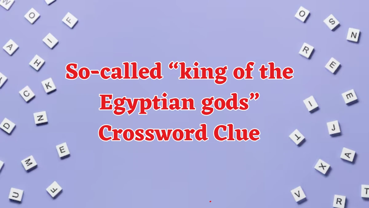 So-called “king of the Egyptian gods” NYT Crossword Clue Puzzle Answer on August 17, 2024