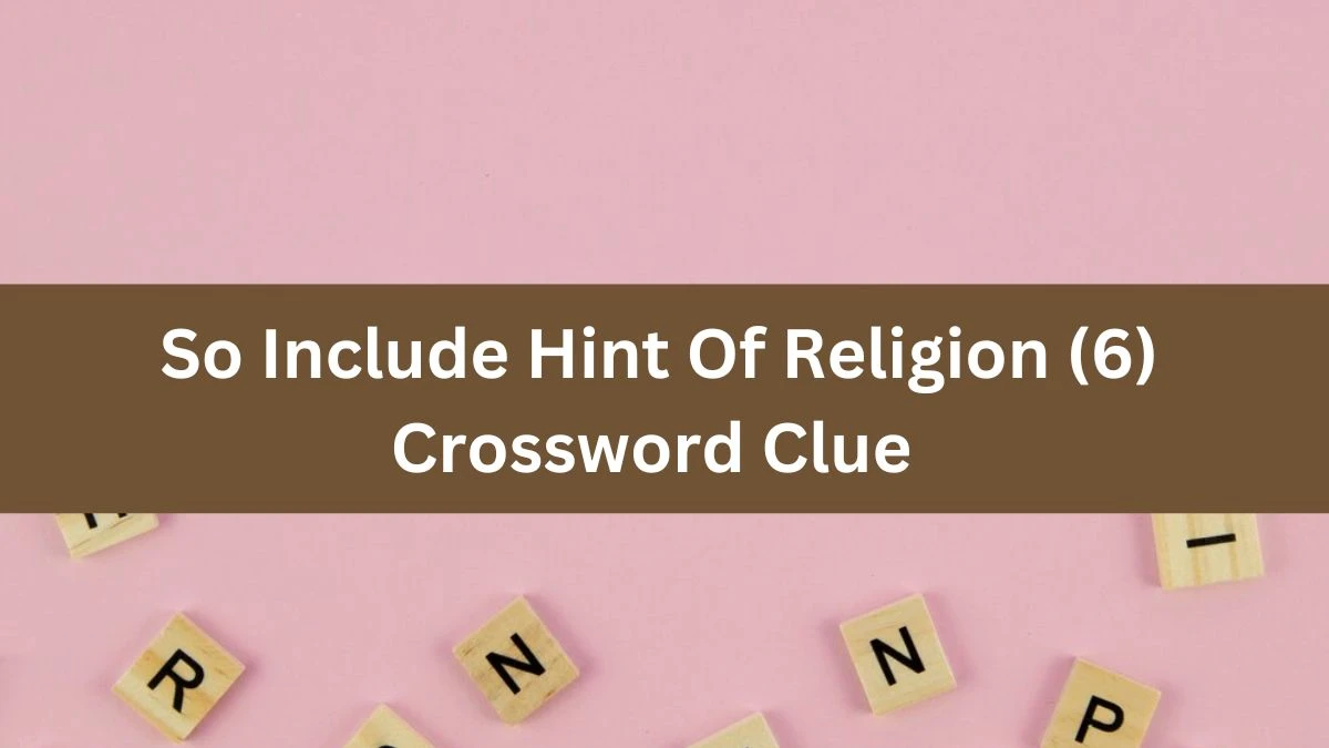 So Include Hint Of Religion (6) Crossword Clue Answers on August 09, 2024