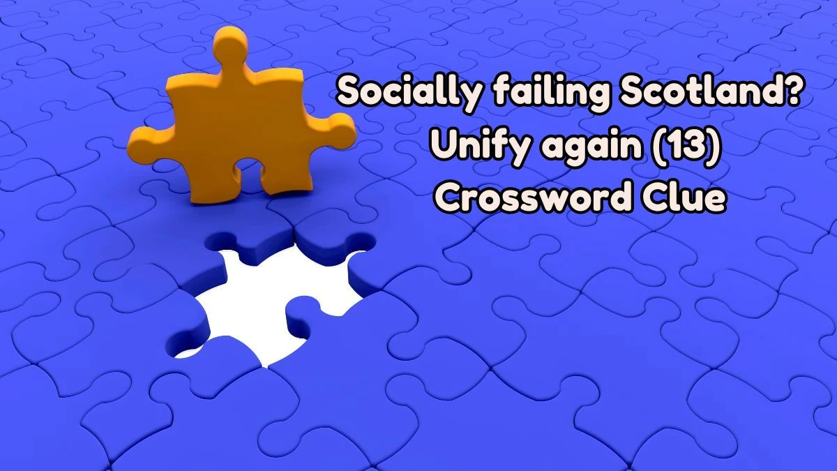 Socially failing Scotland? Unify again (13) Crossword Clue Puzzle Answer from August 03, 2024