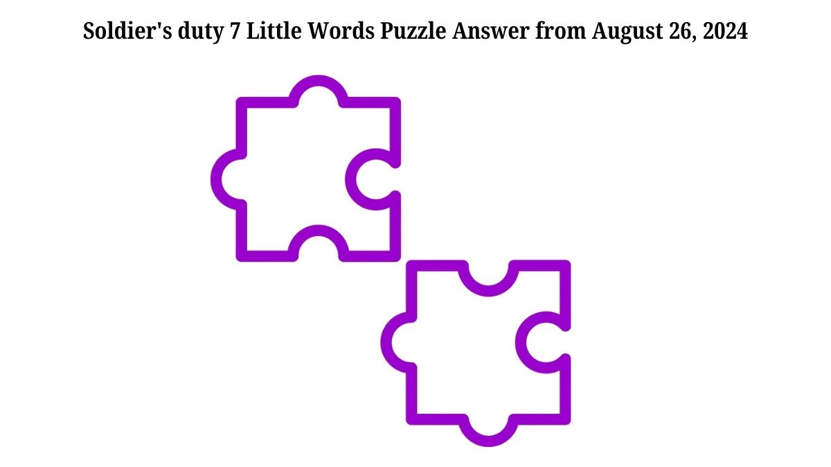 Soldier's duty 7 Little Words Puzzle Answer from August 26, 2024