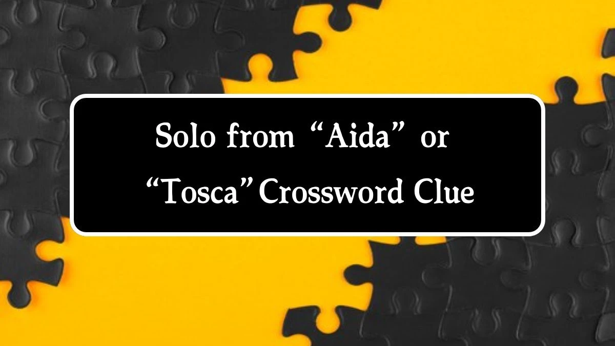 Universal Solo from “Aida” or “Tosca” 4 Letters Crossword Clue Puzzle Answer from August 14, 2024