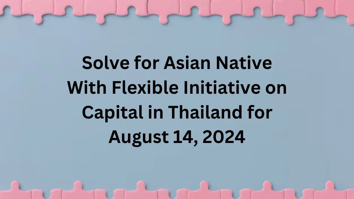 Solve for Asian Native With Flexible Initiative on Capital in Thailand for August 14, 2024