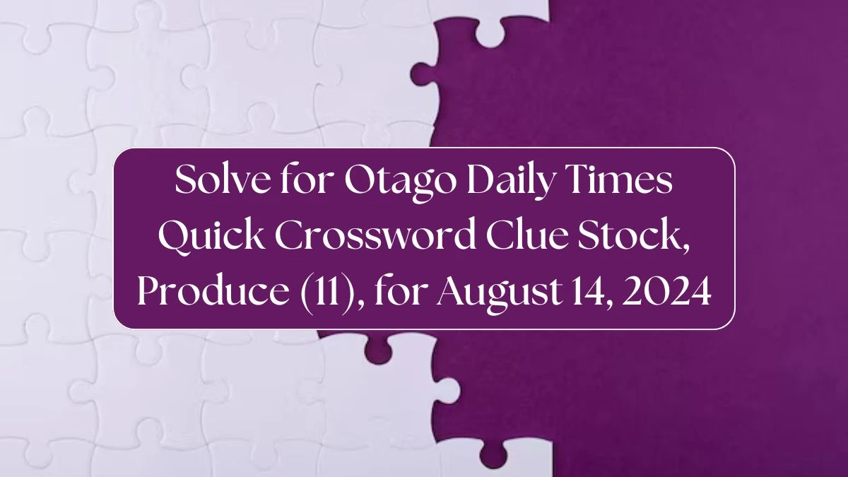 Solve for Otago Daily Times Quick Crossword Clue Stock, Produce (11), for August 14, 2024