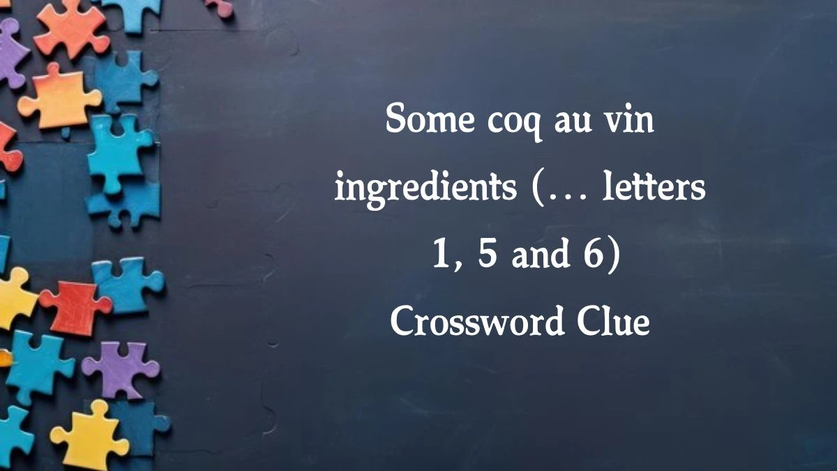 Some coq au vin ingredients (… letters 1, 5 and 6) Daily Themed Crossword Clue Puzzle Answer from August 19, 2024