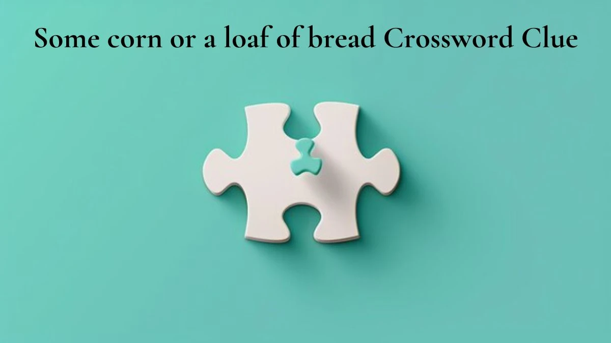 Some corn or a loaf of bread Crossword Clue Puzzle Answer from August 03, 2024