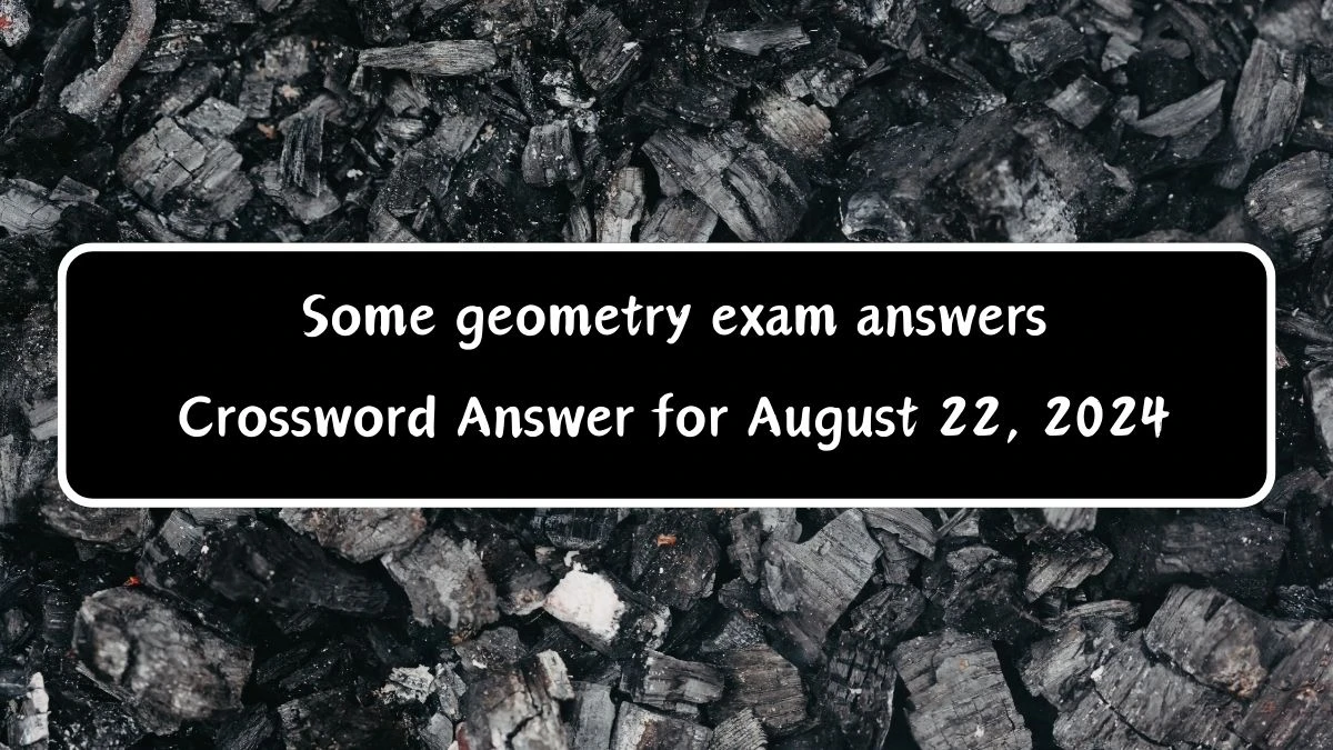 LA Times Some geometry exam answers Crossword Clue Puzzle Answer from August 22, 2024