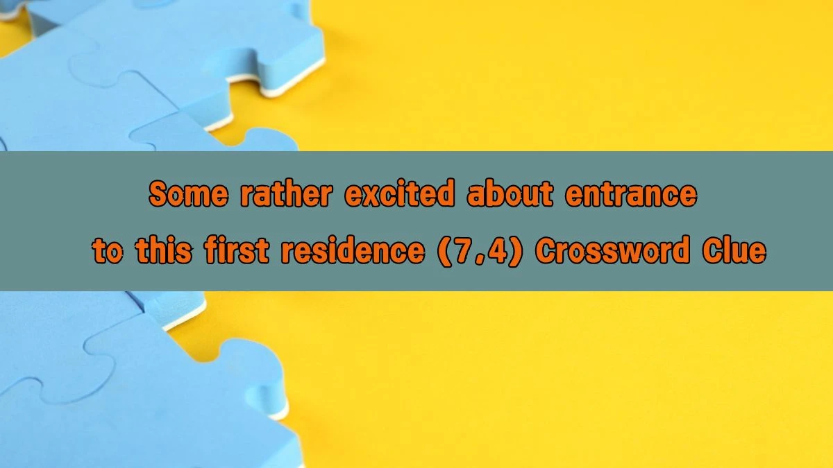 Some rather excited about entrance to this first residence (7,4) Crossword Clue Puzzle Answer from August 09, 2024